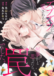 ズブズブに愛されるから何事かと思ったら、罠でした。９