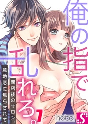 俺の指で乱れろ。～閉店後のサロン、意地悪に焦らされて７