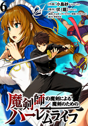 【期間限定　無料お試し版】魔剣師の魔剣による魔剣のためのハーレムライフ 【連載版】６
