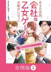 ある日突然、会社が乙女ゲームの舞台になった【合冊版】（2）