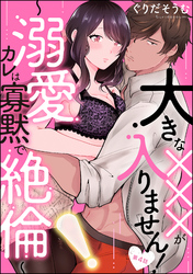 大きな×××が入りません！ ～溺愛カレは寡黙で絶倫～（分冊版）　【第4話】