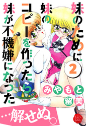 妹のために妹のコピーを作ったら妹が不機嫌になった…解せぬ。２