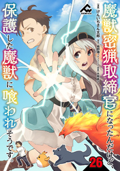 【分冊版】魔獣密猟取締官になったんだけど、保護した魔獣に喰われそうです。 第26話