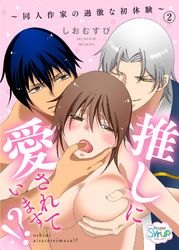 推しに愛されています！？～同人作家の過激な初体験～（2）