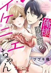 俺様小説家のイケニエちゃん ～先生！原稿を上げてください！～ 【電子限定おまけマンガ付き】