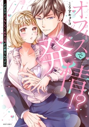 オフィスで発情！？ イクまでえっちしてくれる上司が必要なんです！！