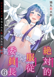 絶対的服従委員長～ひとりエッチを見られた私は先生の肉奴隷～(6)