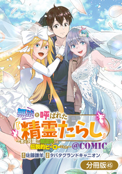 無能と呼ばれた『精霊たらし』～実は異能で、精霊界では伝説的ヒーローでした～＠COMIC【分冊版】 45巻