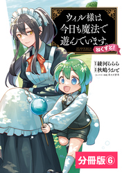 ウィル様は今日も魔法で遊んでいます。ねくすと！【分冊版】(ポルカコミックス)6