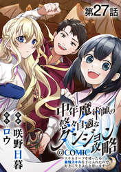 【単話版】中年魔術師の悠々自適なダンジョン攻略～スキルオーブを使ったら最強スキルを手に入れたので、好きに生きようと思います～@COMIC 第27話
