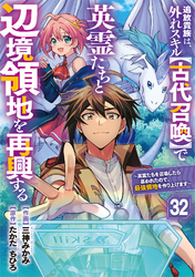 追放貴族は、外れスキル【古代召喚】で英霊たちと辺境領地を再興する～英霊たちを召喚したら慕われたので、最強領地を作り上げます～【分冊版】32巻