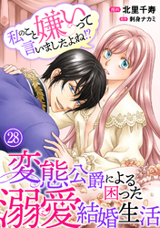 私のこと嫌いって言いましたよね！？変態公爵による困った溺愛結婚生活　28