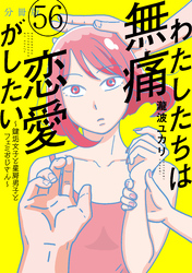 わたしたちは無痛恋愛がしたい　～鍵垢女子と星屑男子とフェミおじさん～　分冊版（５６）
