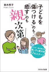 子どもを「傷つける」のも「癒す」のも親次第