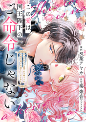 この愛は、国王陛下のご命令じゃない ～おひとりさま希望の令嬢ですが、不仲な騎士が離してくれません！～ 16話