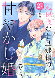 過保護な若旦那様の甘やかし婚　［ｃｏｍｉｃ　ｔｉｎｔ］　分冊版（２７）