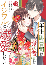 noicomi年上御曹司は婚約者(仮)をイジワルに溺愛したい12巻