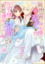 異世界に召喚された(偽)聖女の私は、王子様と結婚出来ないと死ぬ運命のようです(10)