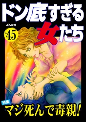 ドン底すぎる女たちマジ死んで毒親！　Vol.45