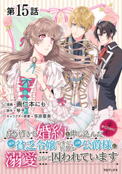 【単話版】成り行きで婚約を申し込んだ弱気貧乏令嬢ですが、何故か次期公爵様に溺愛されて囚われています@COMIC 第15話