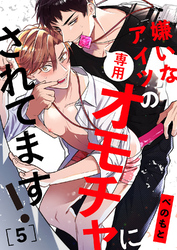 嫌いなアイツの専用オモチャにされてます！５