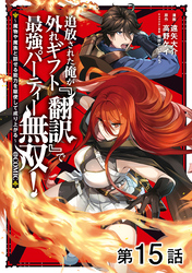 【単話版】追放された俺が外れギフト『翻訳』で最強パーティー無双！～魔物や魔族と話せる能力を駆使して成り上がる～@COMIC 第15話