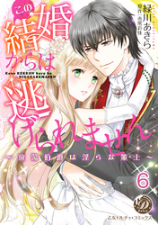 この結婚からは逃げられません～放蕩伯爵は淫らな策士～【分冊版】6