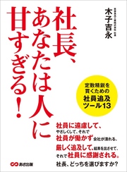 社長、あなたは人に甘すぎる！―――定数精鋭を貫くための社員追及ツール１３