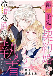 離婚予定の契約婚なのに、冷酷公爵様に執着されています（分冊版）　【第5話】