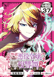 超弩級チート悪役令嬢の華麗なる復讐譚　分冊版（３７）