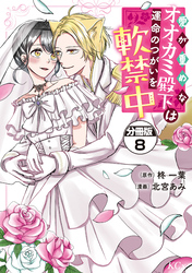愛が重めなオオカミ殿下は運命のつがいを軟禁中　分冊版（８）