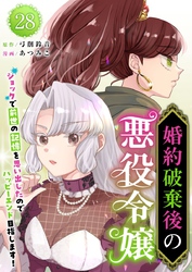 婚約破棄後の悪役令嬢～ショックで前世の記憶を思い出したのでハッピーエンド目指します！～ 28巻