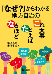 「なぜ？」からわかる地方自治のなるほど・たとえば・これ大事