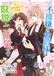 不機嫌な公爵様はウソ発見器付き令嬢の取説をご所望です 第16話【単話版】