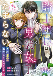 騎士団長は男装女子が欲しくてたまらない～この溺愛おかしくないですか？～