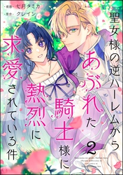 聖女様の逆ハーレムからあぶれた騎士様に熱烈に求愛されている件（分冊版）　【第2話】