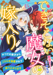 できそこない魔女の嫁入り～かつての弟子からこじらせ溺愛されて成り上がります～【分冊版】15話