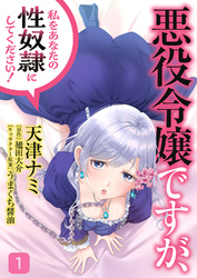 悪役令嬢ですが、私をあなたの性奴隷にしてください！【電子単行本版】