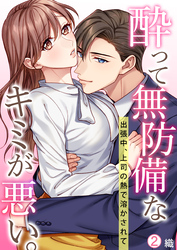 酔って無防備なキミが悪い。～出張中、上司の熱で溶かされて【再編集版】(2)