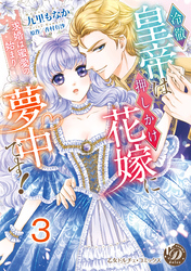 冷徹皇帝は押しかけ花嫁に夢中です！～求婚は蜜愛の始まり～【分冊版】3