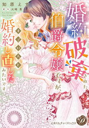 婚約破棄された伯爵令嬢ですが、すごい人と婚約し直したみたいです