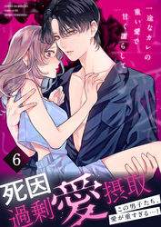 死因：過剰“愛”摂取～一途なカレの重い愛で甘く濡らして…【分冊版】(6)