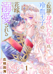 【期間限定　無料お試し版】元奴隷の身代わり姫は、冷血王子の花嫁になって溺愛される（1）