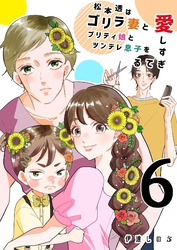 松本透はゴリラ妻とプリティ娘とツンデレ息子を愛しすぎてる ６巻