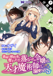 【期間限定　無料お試し版】義妹に婚約者を奪われた落ちこぼれ令嬢は、天才魔術師に溺愛される（コミック） 分冊版