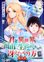 君と異世界を自由に生きてゆくための冴えたやり方～唯一無二の力を与えられた僕は絶対者となり追放された王女を救済する～（単話版8）