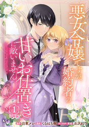 悪女令嬢ですが、婚約者の甘いお仕置きに敵いません　分冊版