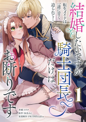 結婚したいですが、騎士団長だけはお断りです ~転生メイドは一途に甘く迫られて…【電子単行本】