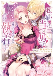 私の推しは当て馬です！ 転生して義弟を可愛がったらめちゃくちゃ執着されました 【単行本版】