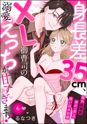 身長差35cm、XL御曹司の溺愛えっちが甘すぎます！ 隠れ執着系彼氏（仮）の囲い込み計画（分冊版）　【第6話】